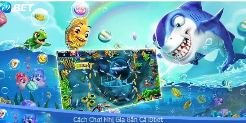 Cách chơi nhị gia bắn cá i9bet