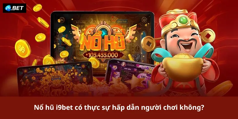 Nổ hũ i9bet có thực sự hấp dẫn người chơi không?