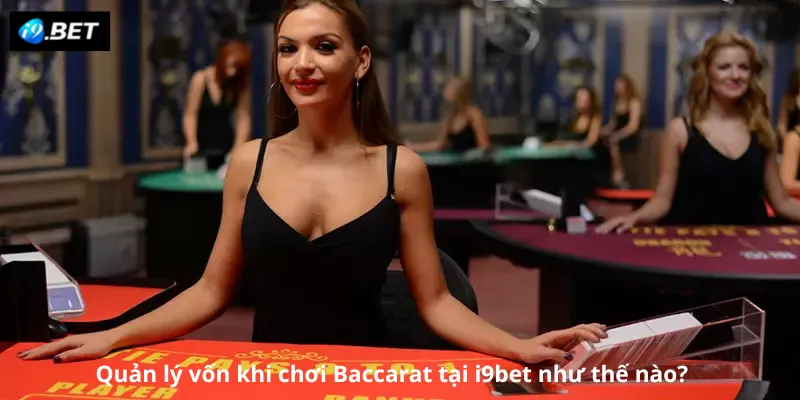 Quản lý vốn khi chơi Baccarat tại i9bet như thế nào?